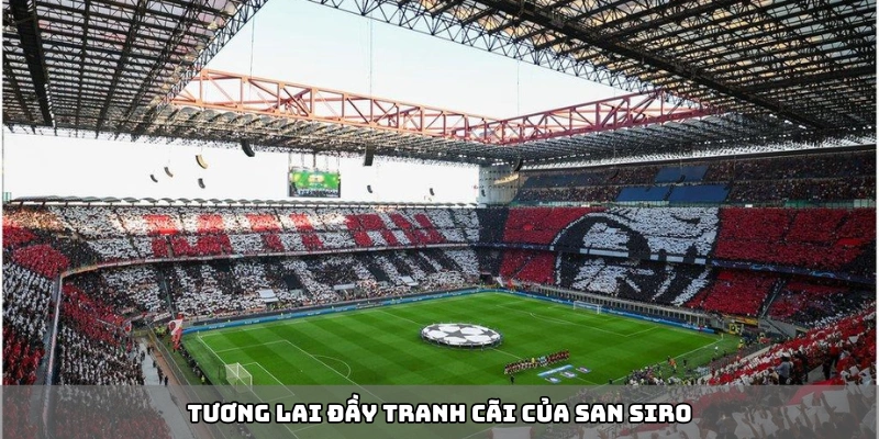 Tương lai đầy tranh cãi của San Siro